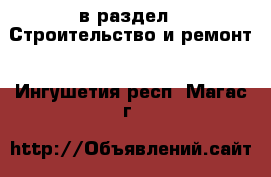  в раздел : Строительство и ремонт . Ингушетия респ.,Магас г.